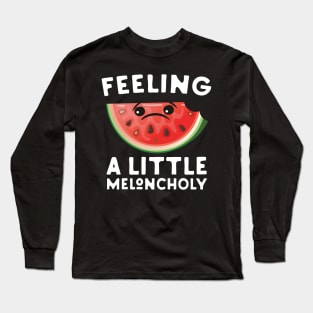 Feeling a Little Meloncholy Long Sleeve T-Shirt